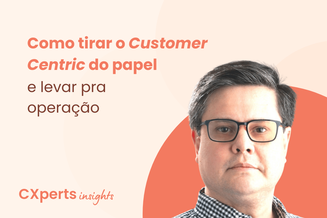 Como tirar o Customer Centric do papel e levar pra operação, com Francisco Zapata