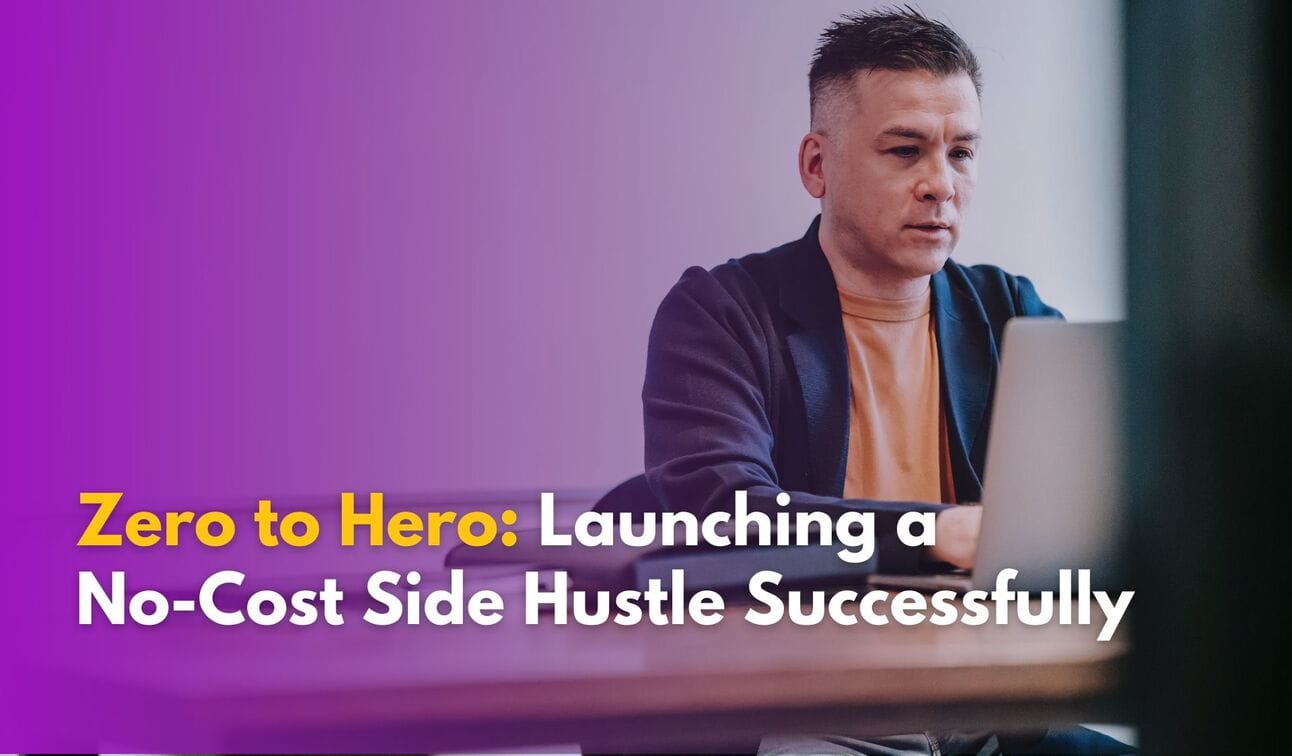 Zero to Hero: Launching a No-Cost Side Hustle Successfully