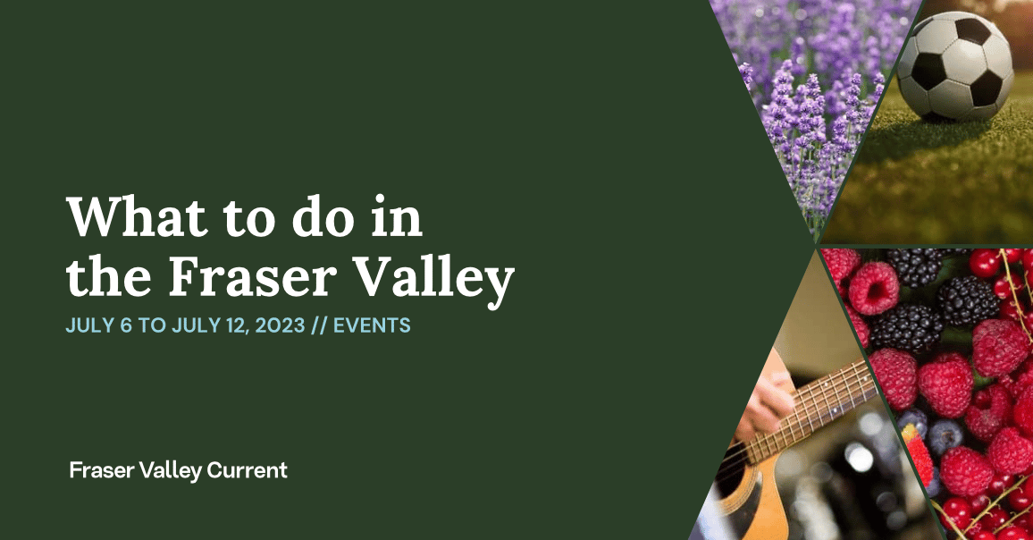 Fraser Valley events: July 6 to 12