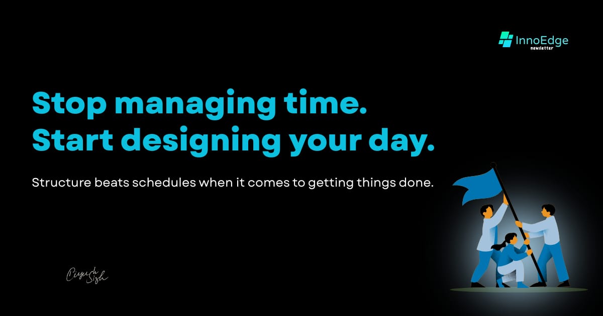 Stop managing time. Start designing your day.