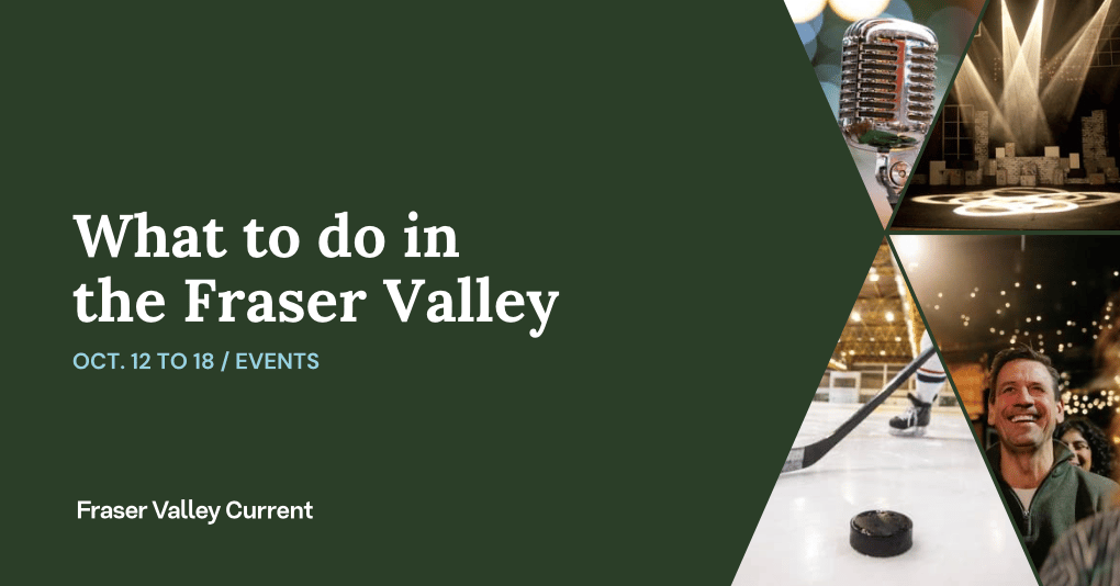 Fraser Valley Events: Oct. 12 to 18