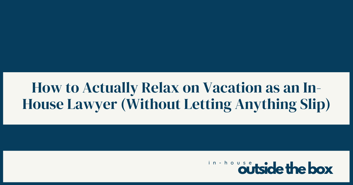 How to Actually Relax on Vacation as an In-House Lawyer (Without Letting Anything Slip)