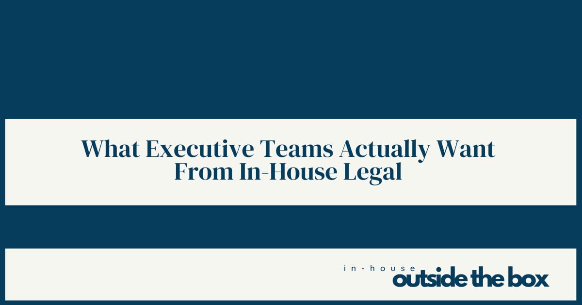 What Executive Teams Actually Want From In-House Legal