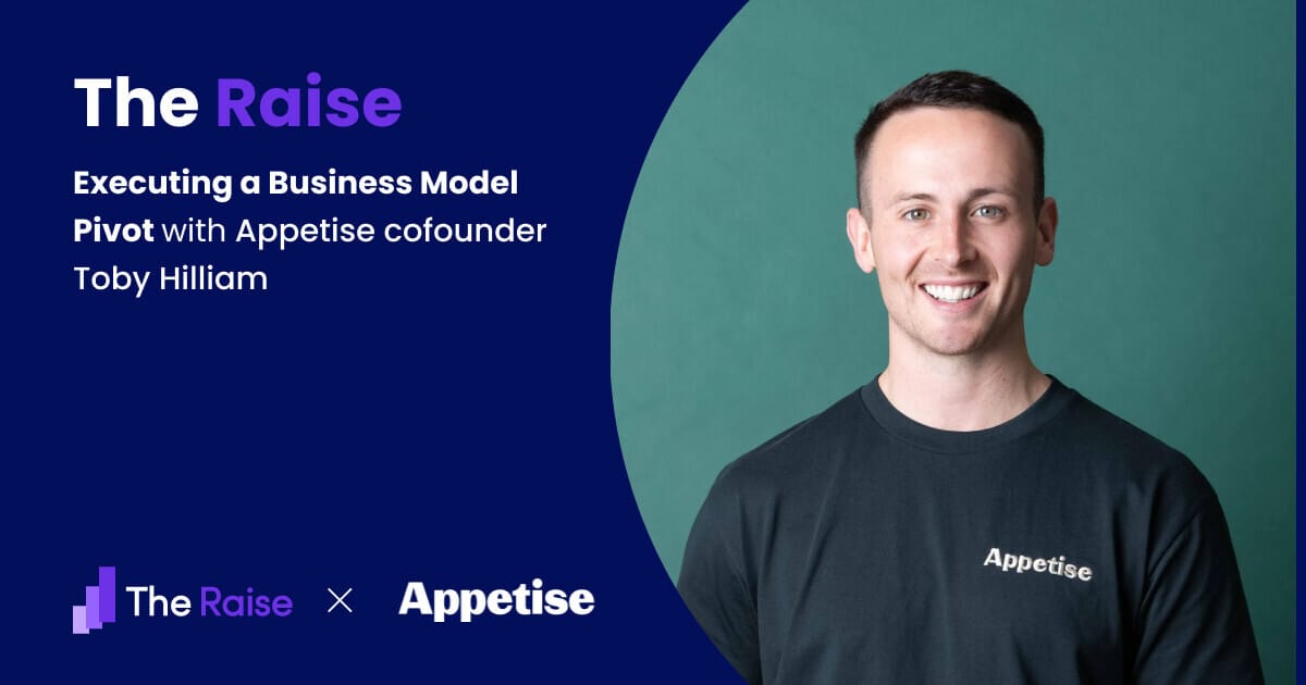 The Raise Issue #13 Executing a Business Model Pivot with Appetise cofounder Toby Hilliam