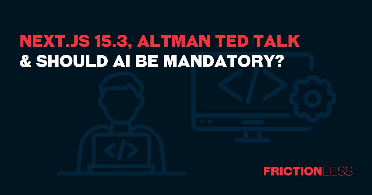 Next.js 15.3, Altman TED Talk & Should AI Be Mandatory?