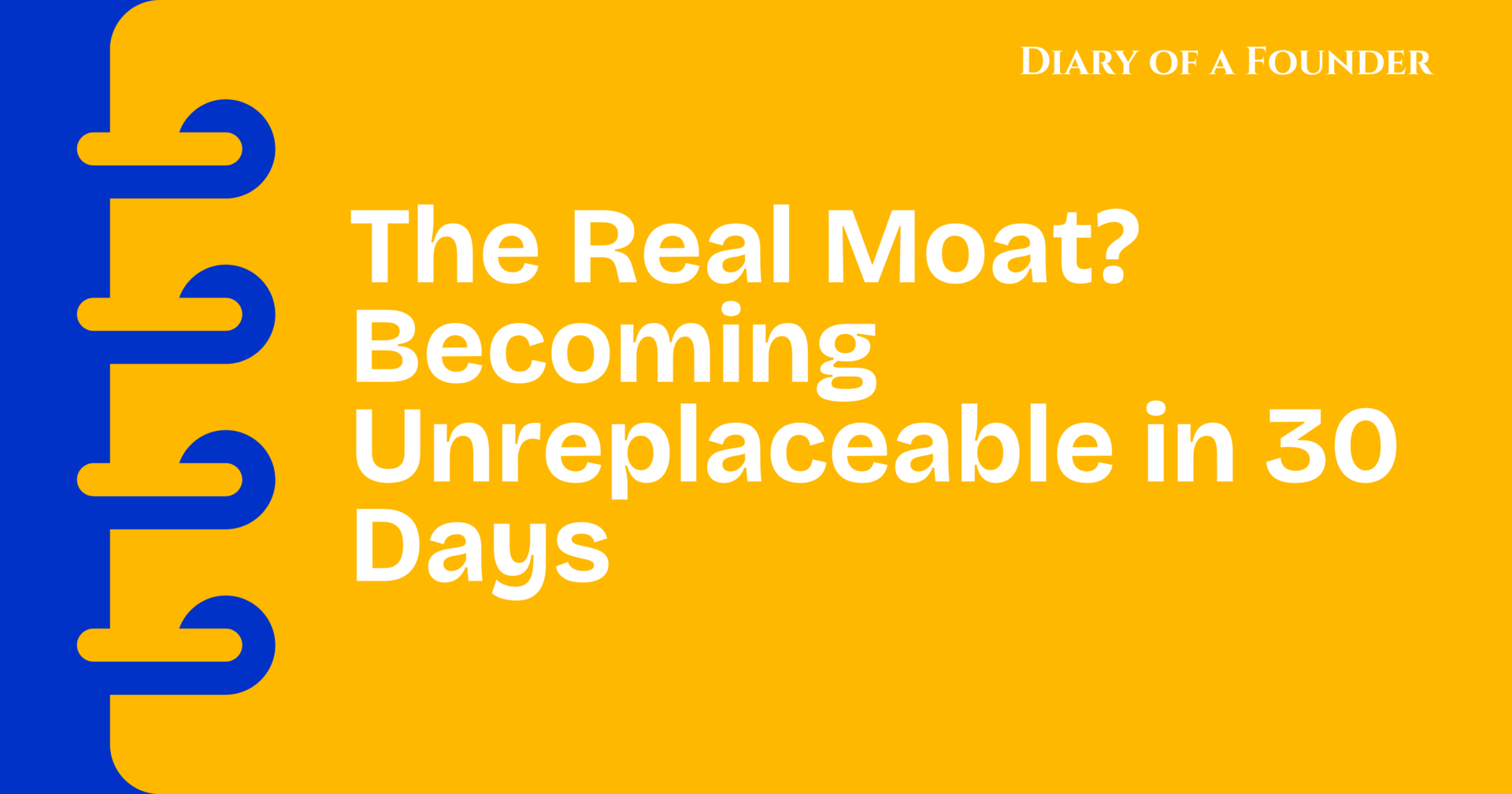 The Real Moat? Becoming Unreplaceable in 30 Days