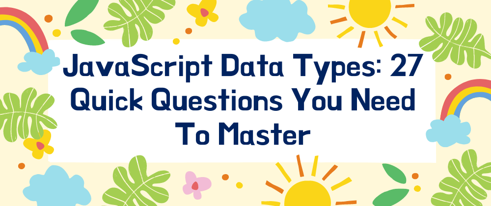 ✨🧱 JavaScript Data Types: 27 Quick Questions You Need To Master