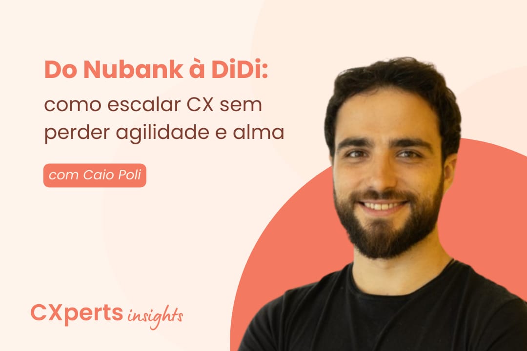 Do Nubank à DiDi: como escalar CX sem perder agilidade e alma