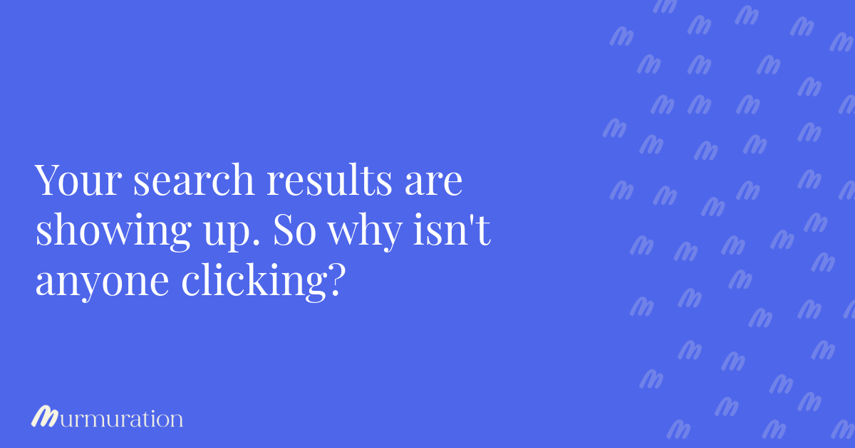Your search results are showing up. So why isn't anyone clicking?