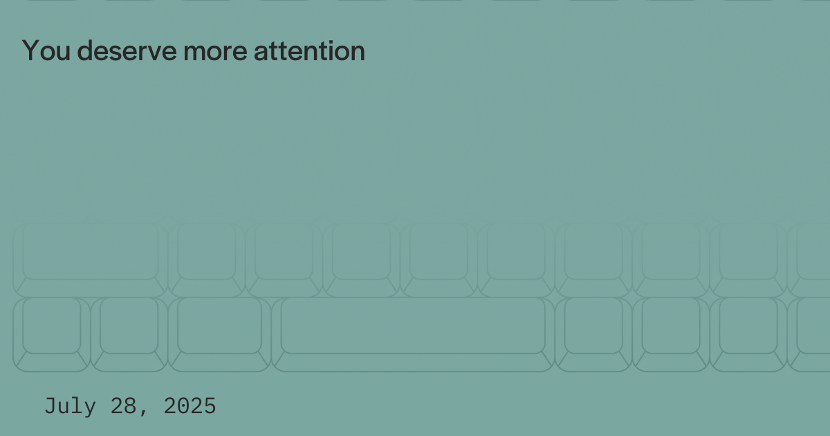 You deserve more attention