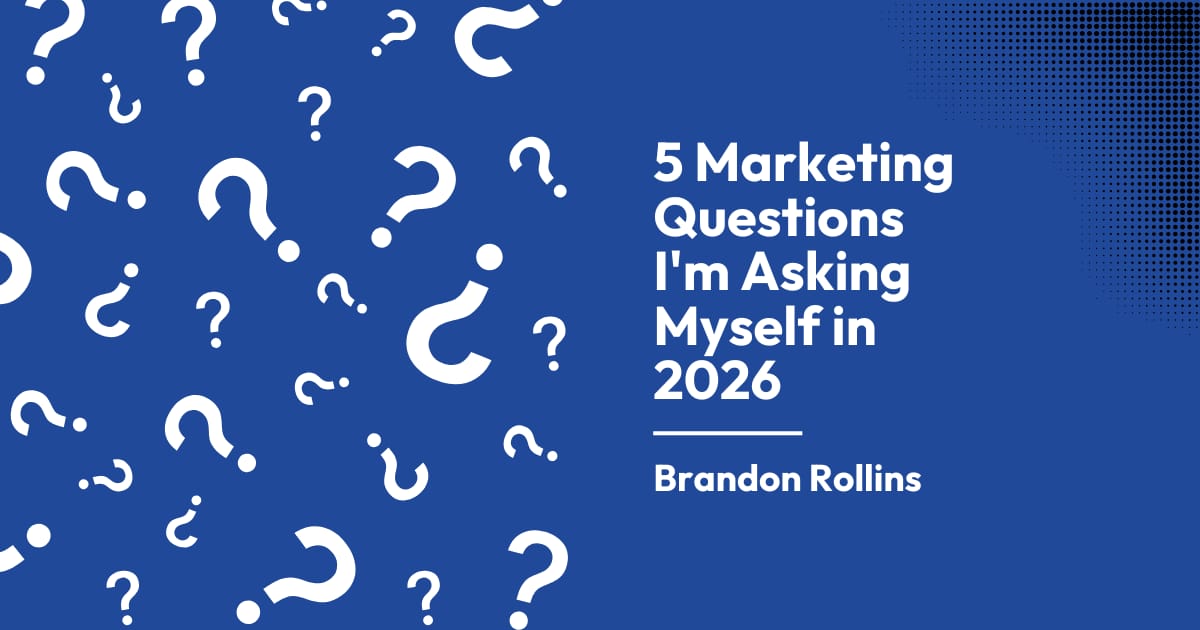 5 Marketing Questions I'm Asking Myself in 2026