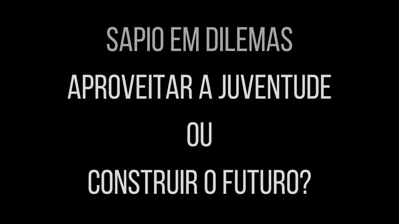 Sapio em Dilemas - "Aproveitar a juventude ou construir o futuro?"