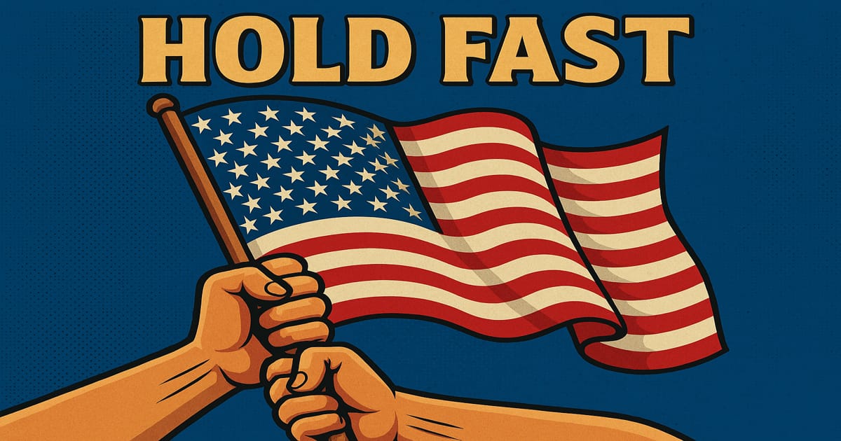🇺🇸 Hold Fast: Standing Strong When America Needs It Most
