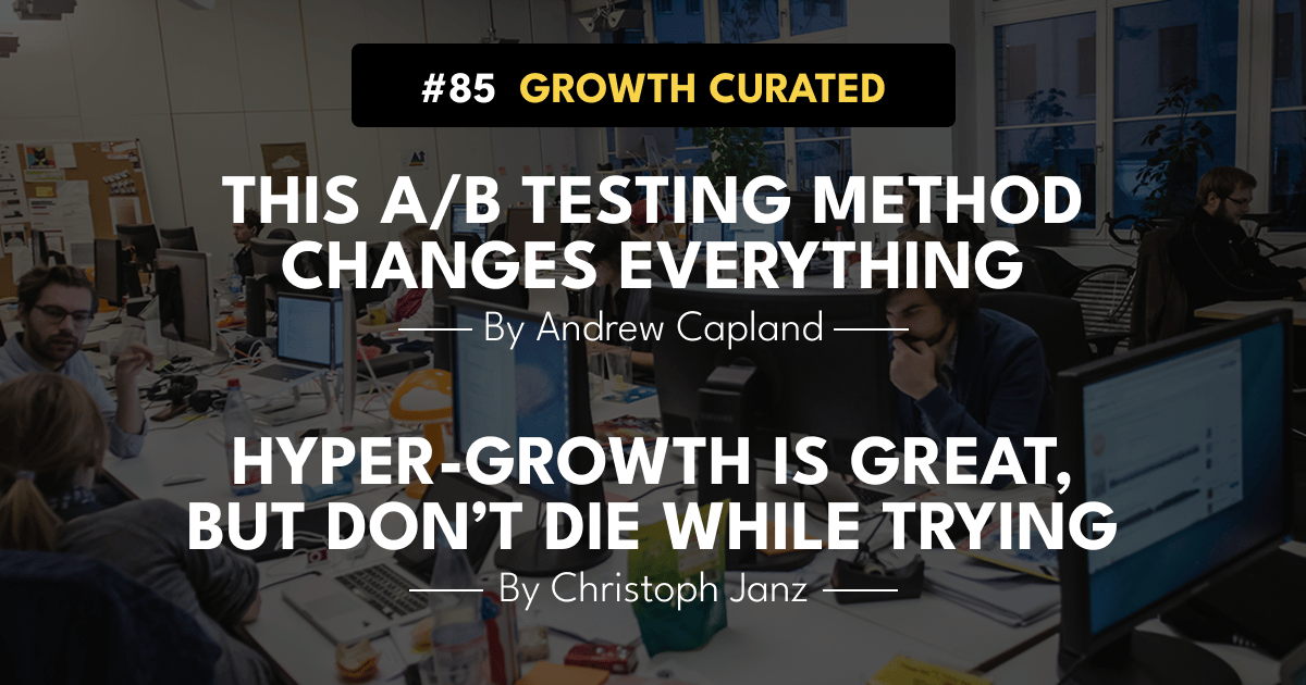 #85 This A/B testing method changes everything, and Hyper-growth is great, but don’t die while trying.