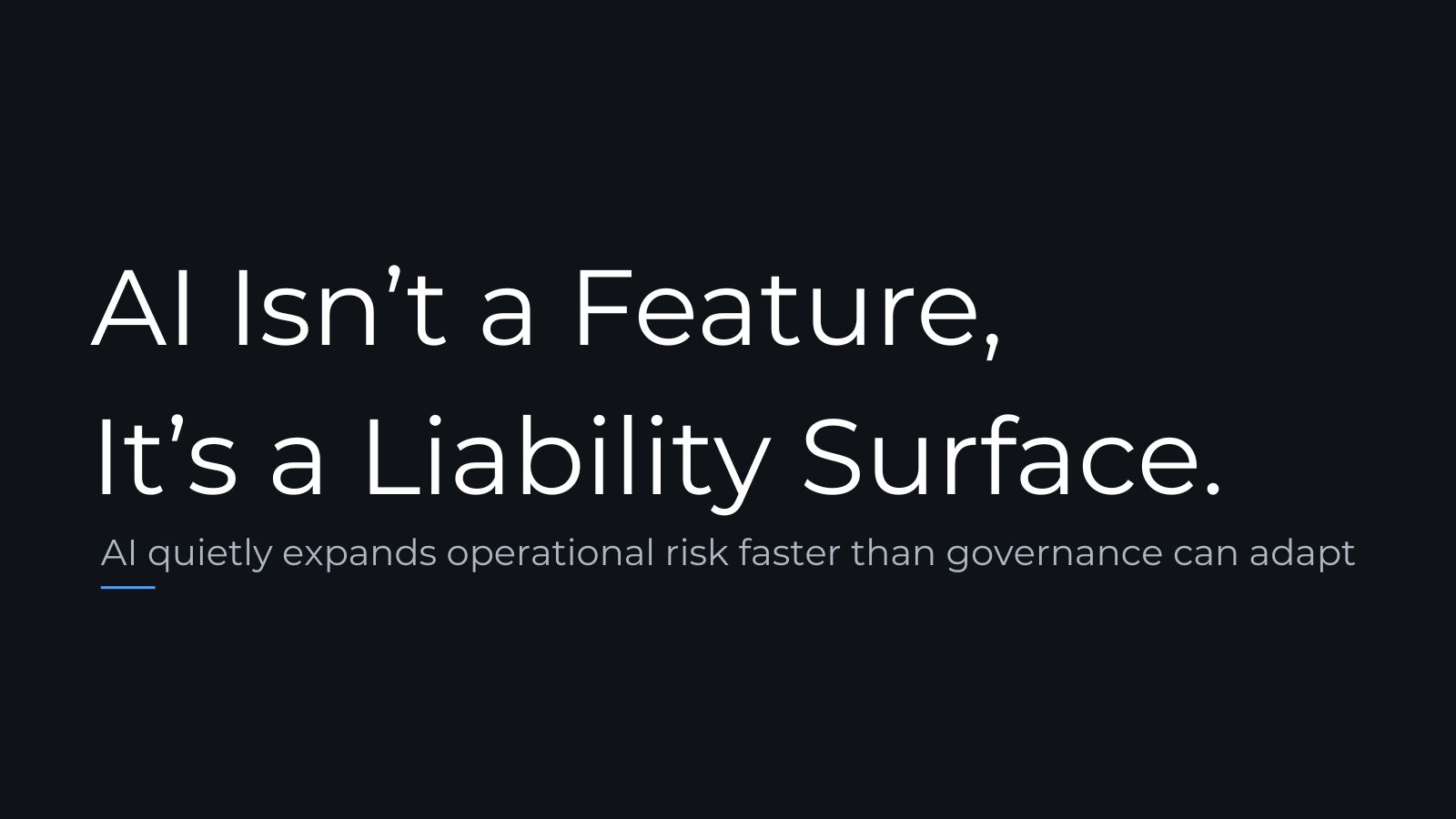 AI Isn’t a Feature. It’s a Liability Surface.