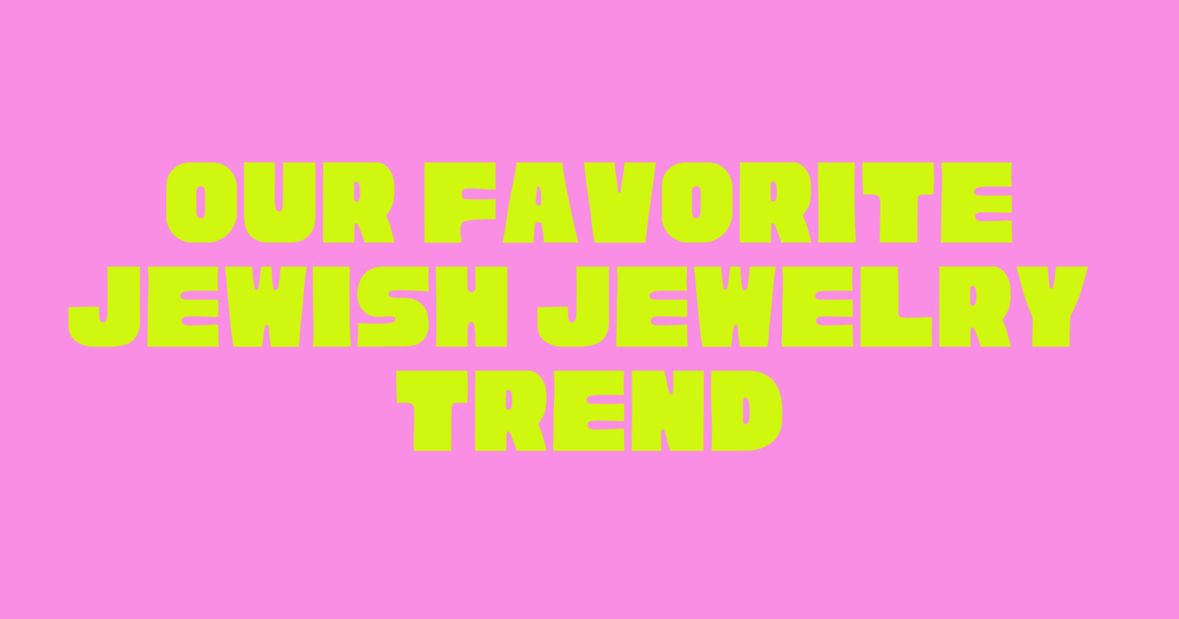 Our Favorite Jewish Jewelry Trend