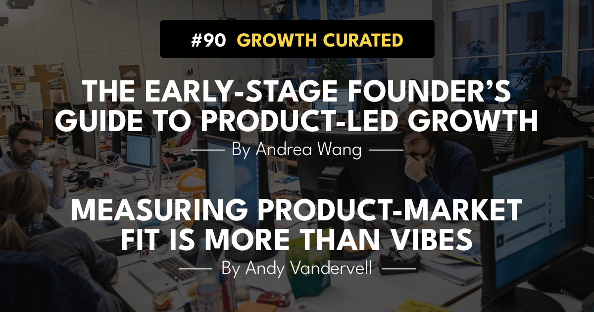 #90 The early-stage founder’s guide to Product-Led growth, and Measuring Product-Market fit is more than vibes.