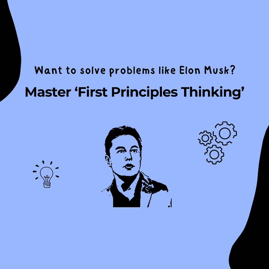 Want to solve problems like Elon Musk? master 'First Principles Thinking'.