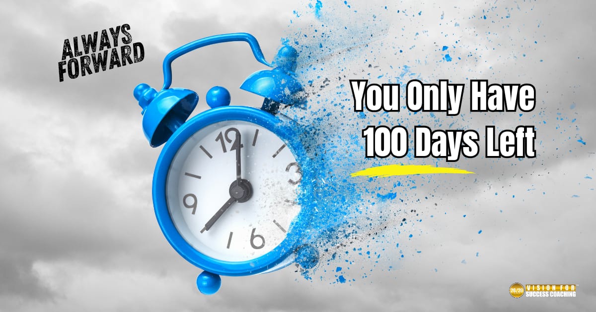 100 Days Left: Are You Going to Act Like It?