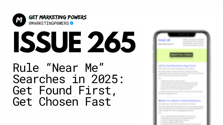 Rule “Near Me” Searches in 2025: Get Found First, Get Chosen Fast | Issue 265