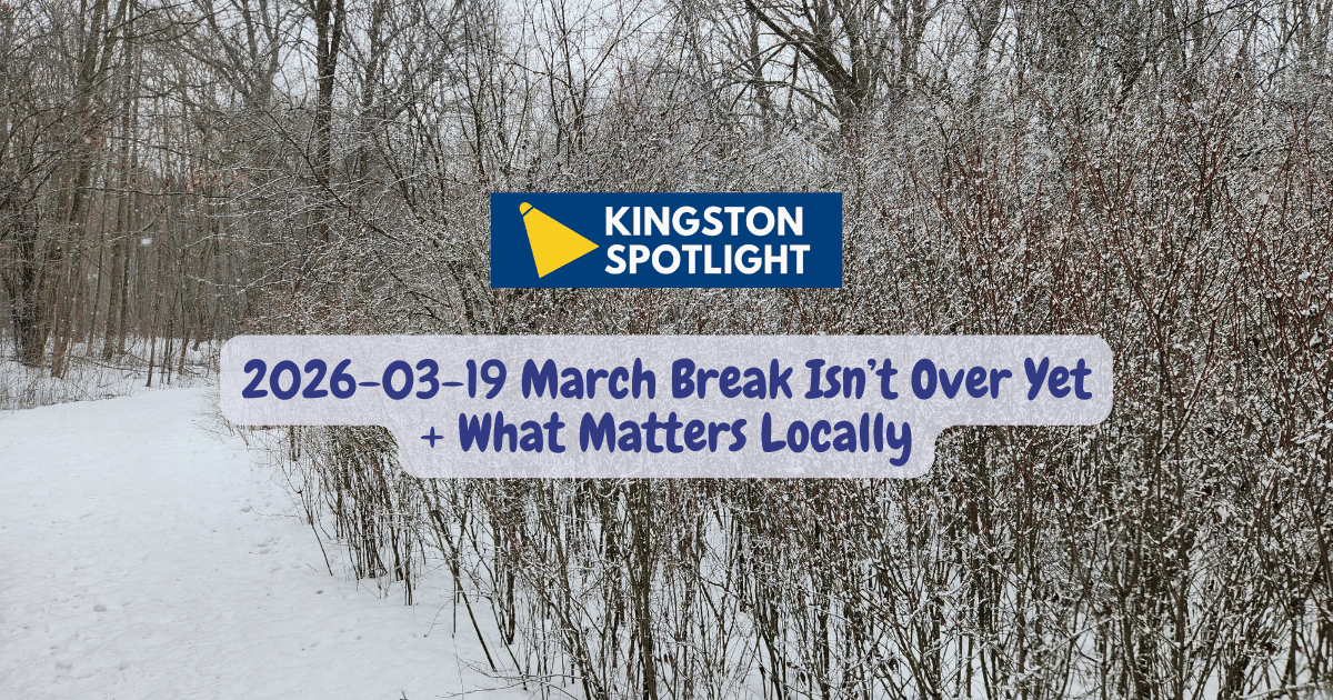 🔦 2026-03-19 March Break Isn’t Over Yet + What Matters Locally