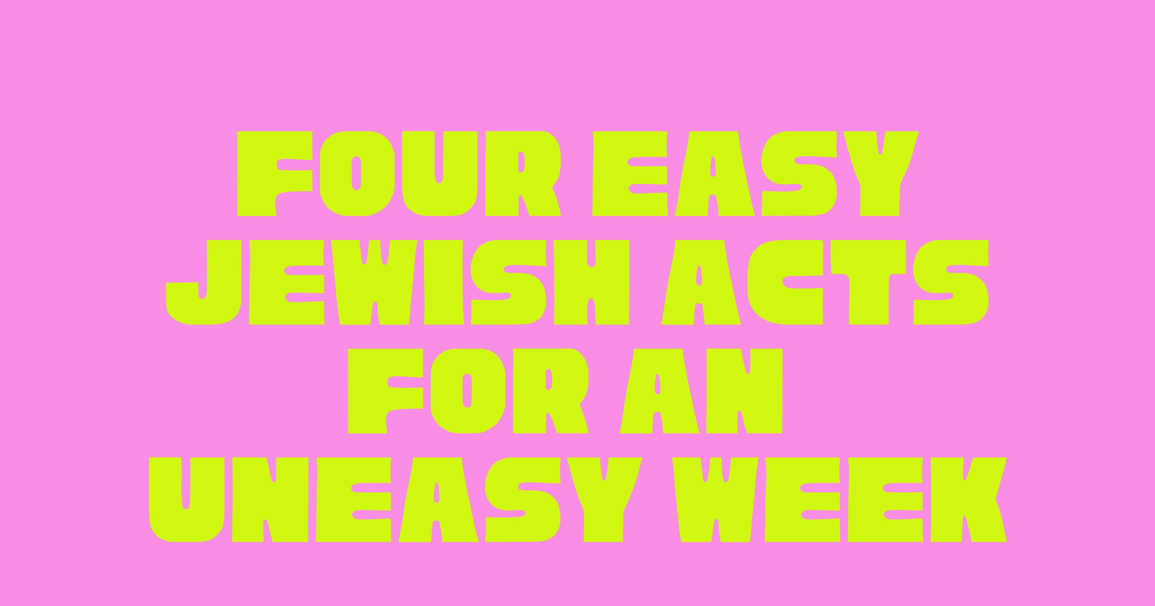 Four Easy Jewish Acts for an Uneasy Week