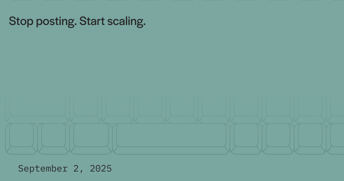 Stop posting. Start scaling.
