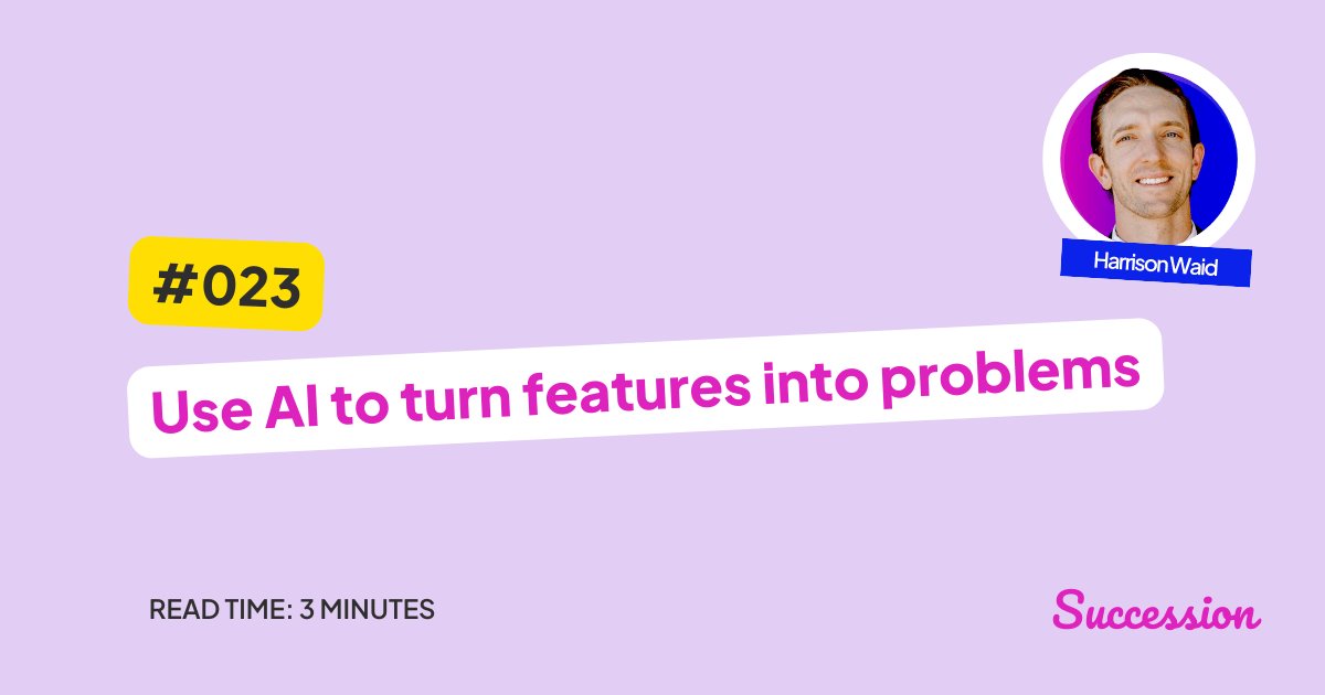 #023: Use AI to turn features into problems