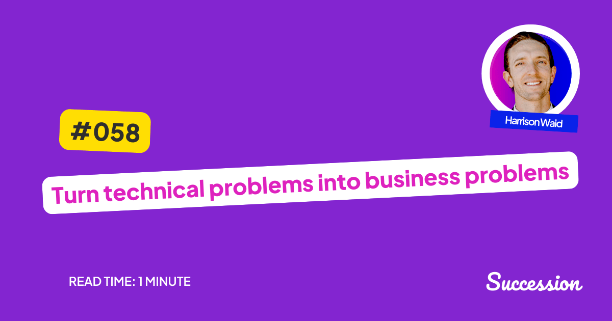 #058: Turn technical problems into business problems
