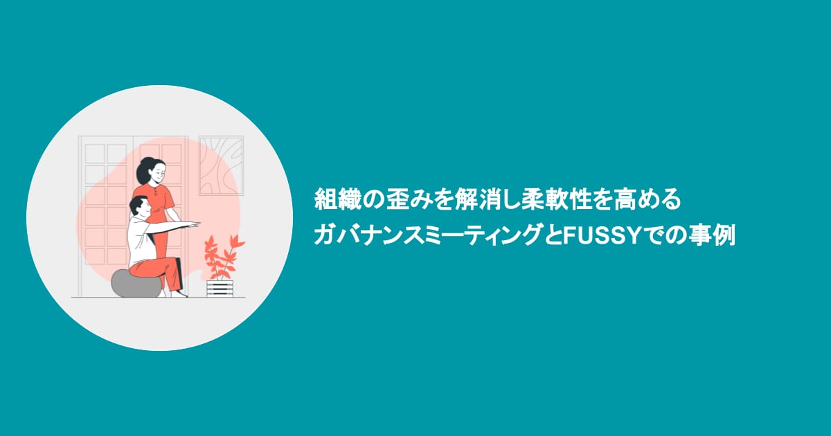 組織の歪みを解消し柔軟性を高めるガバナンスミーティングとFUSSYでの事例