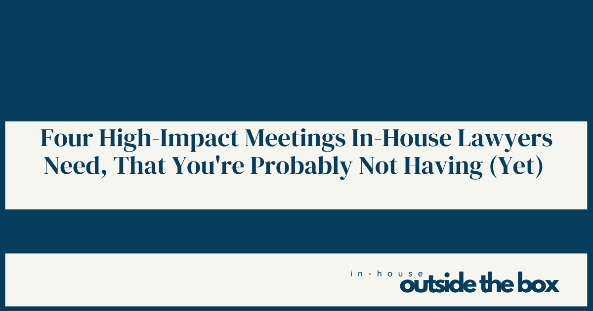 Four High-Impact Meetings In-House Lawyers Need, That You're Probably Not Having (Yet)