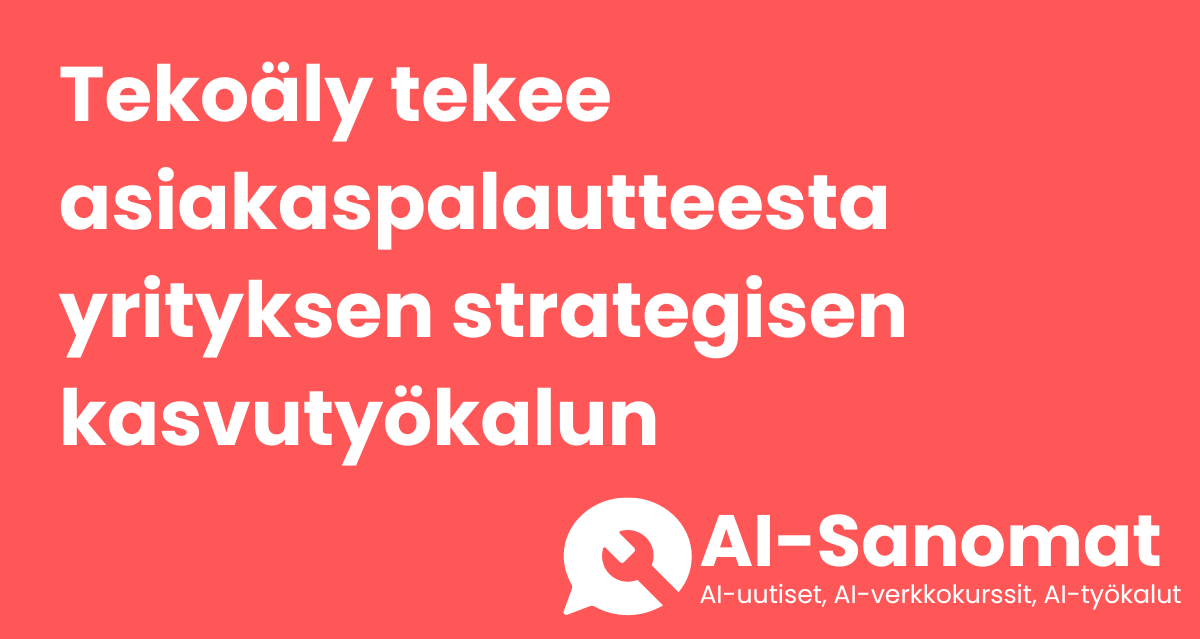 Tekoäly tekee asiakaspalautteesta yrityksen strategisen kasvutyökalun