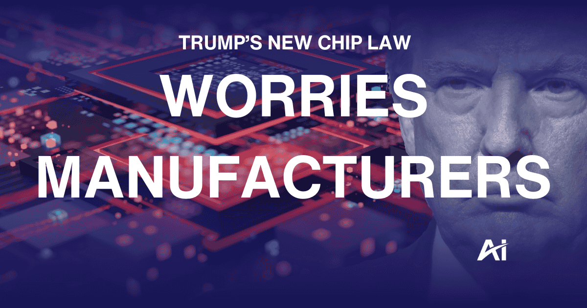 🏗️ Trump’s new chip law worries manufacturers