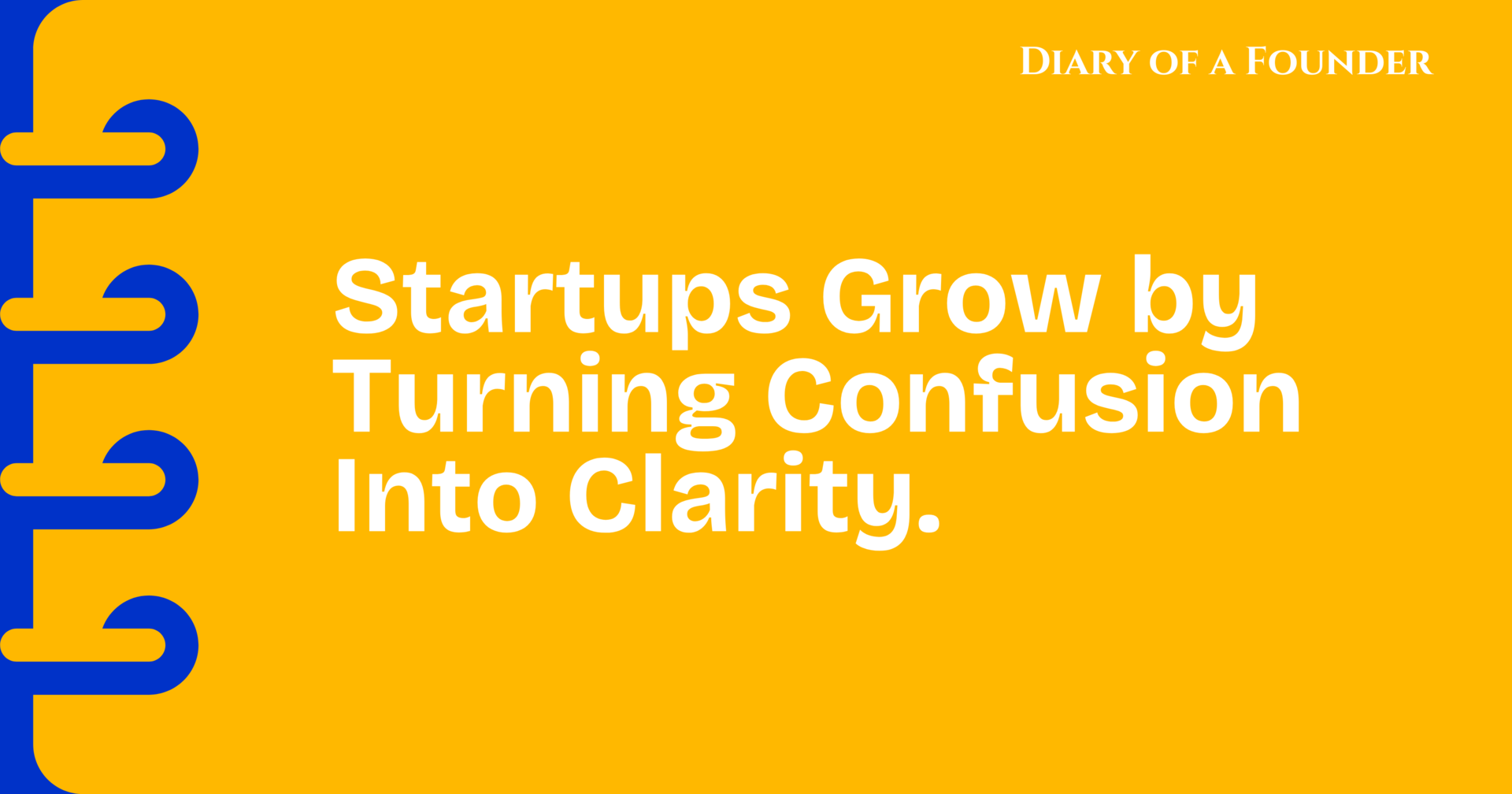 Startups Grow by Turning Confusion Into Clarity.