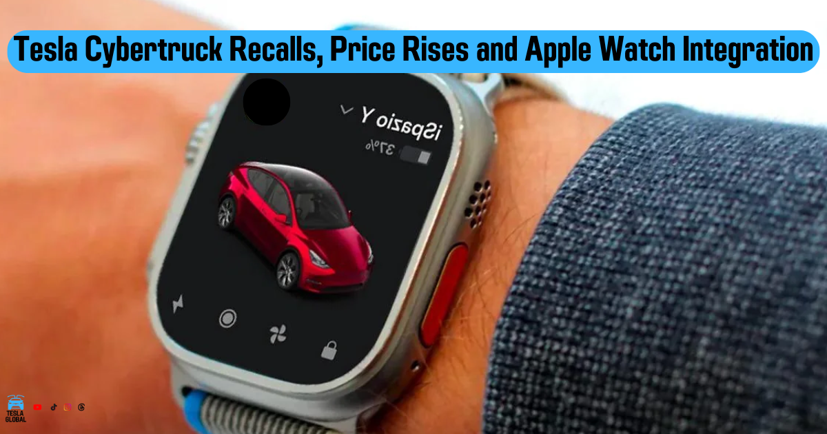 Tesla Cybertruck Recalls, Price Rises and Apple Watch Integration