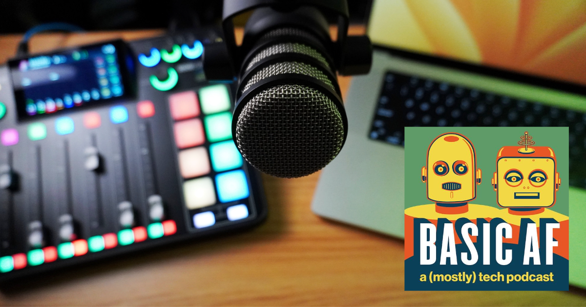Basic AF: a (mostly) tech podcast