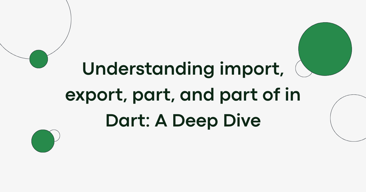 Understanding import, export, part, and part of in Dart: A Deep Dive
