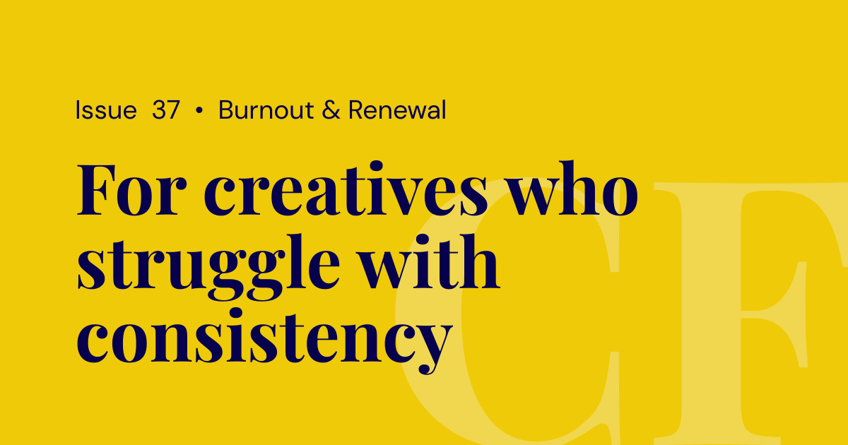 For Creatives that Struggle with Consistency