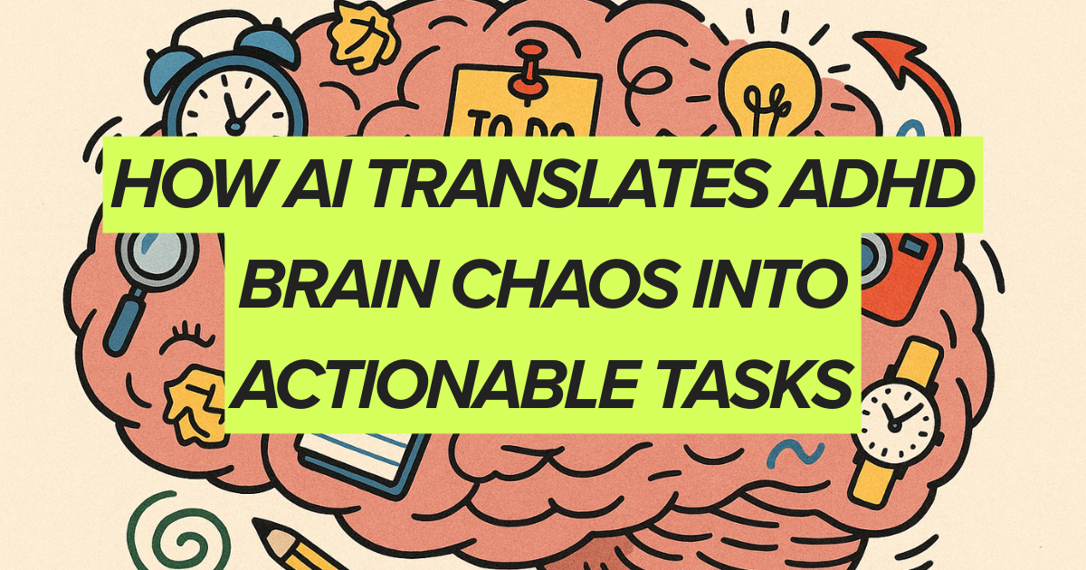How AI Translates ADHD Brain Chaos Into Actionable Tasks