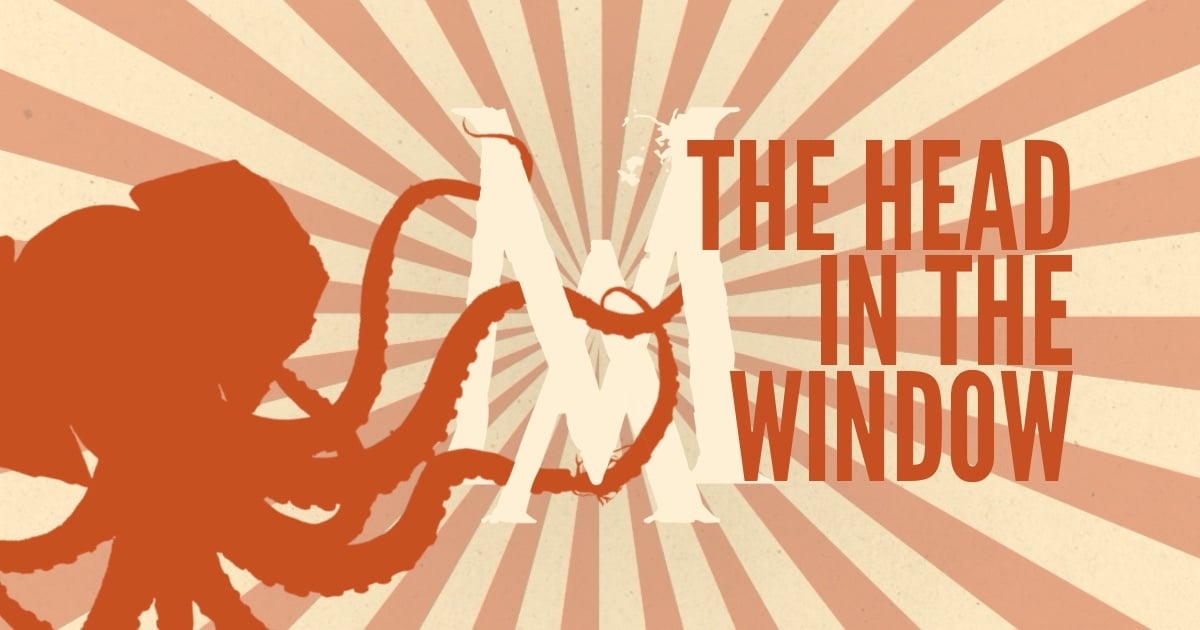 🐙 MAD Alex Presents: The Head in the Window, by Roy Temple House