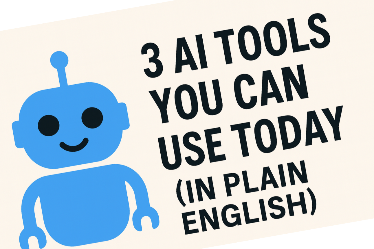 3 AI Tools You Can Use Today (in Plain English)