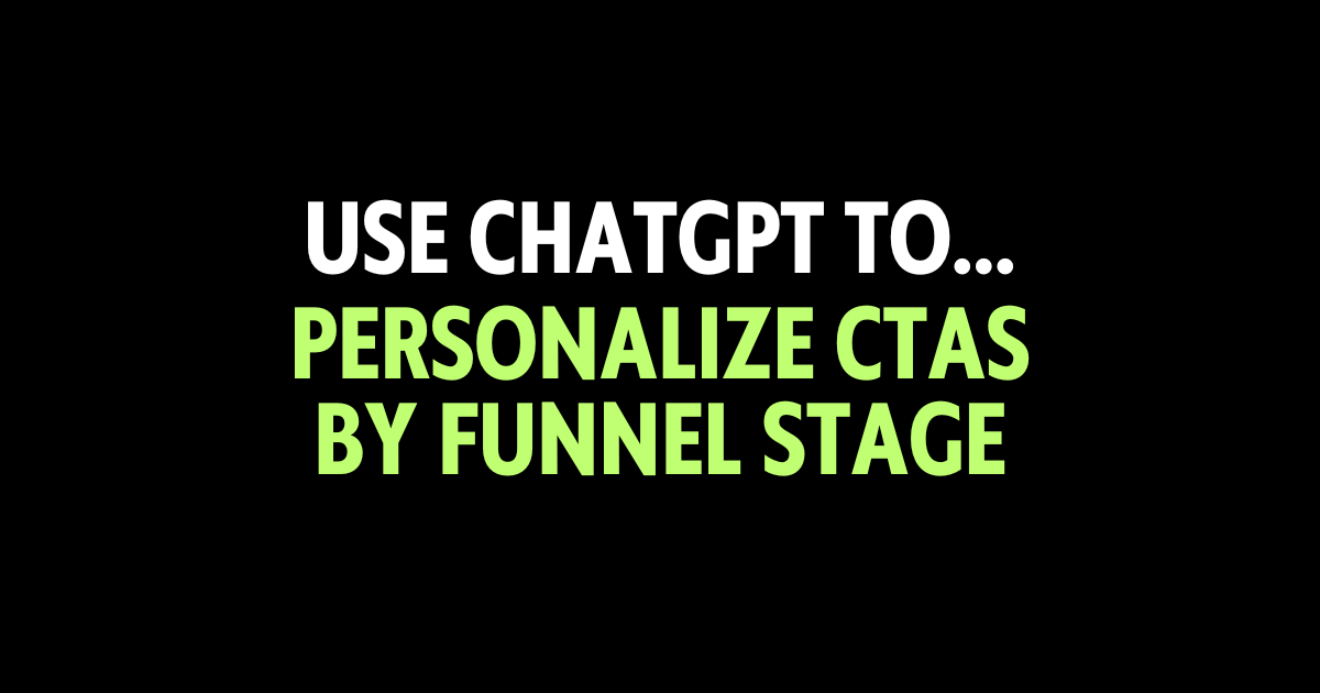 Use ChatGPT to personalize CTAs by funnel stage