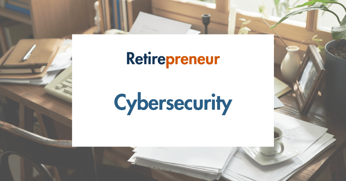 Must-Have Cybersecurity Practices for Retiree Entrepreneurs