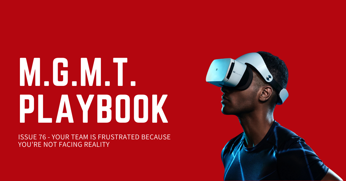 Your Team Is Frustrated Because You're Not Facing Reality