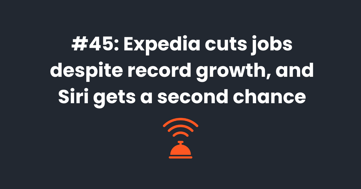 ✂️ Expedia cuts jobs (again) despite record growth, and Siri gets a second chance