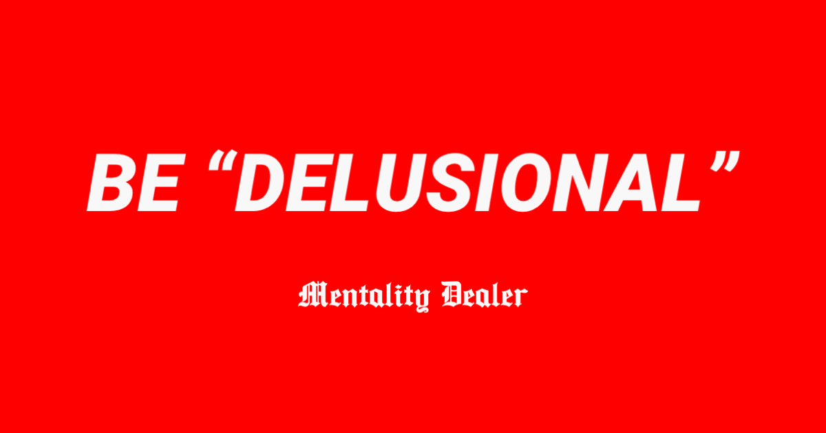 The Power of Being “Delusional” About Your Success