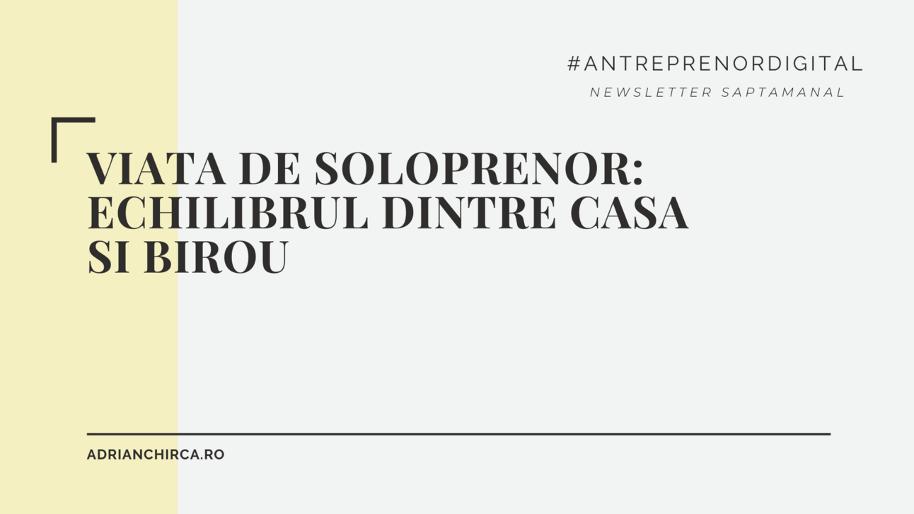 Viata de soloprenor: echilibrul dintre casa si birou