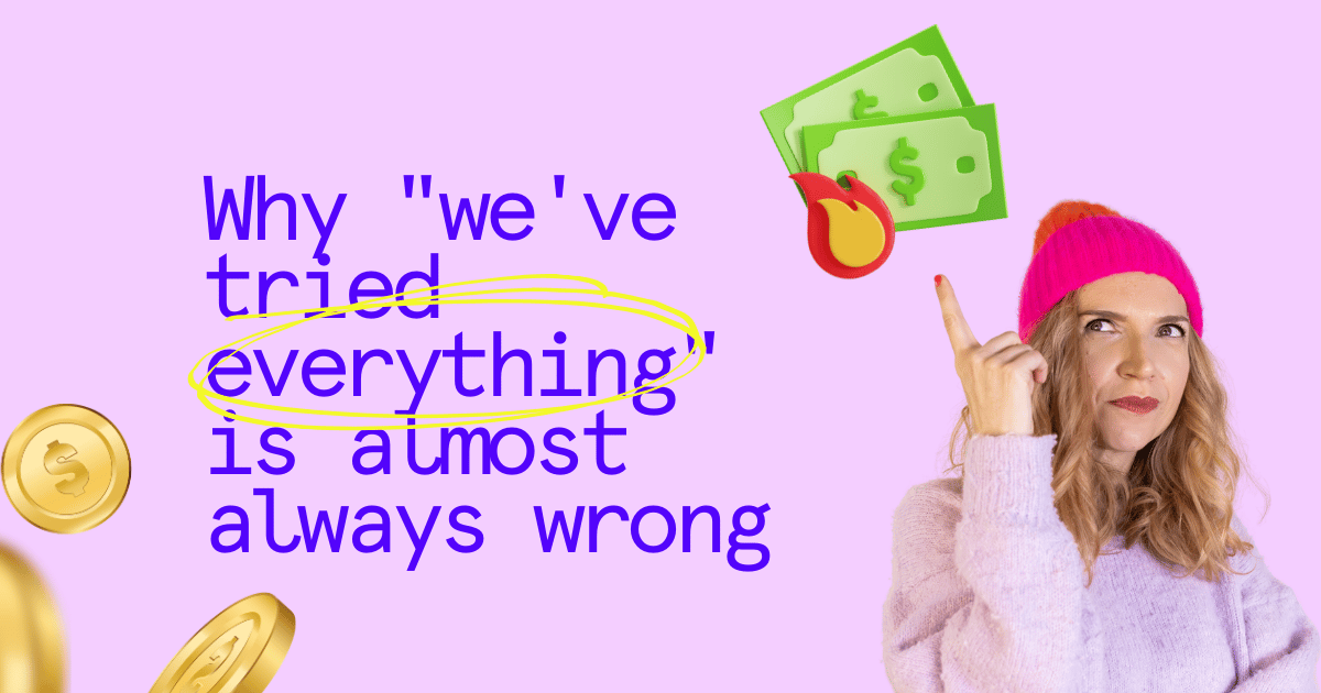 Why "we've tried everything" is almost always wrong