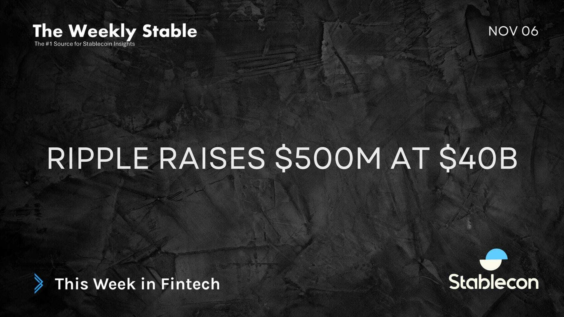 Ripple raises $500M at $40B (TWS 11/6)