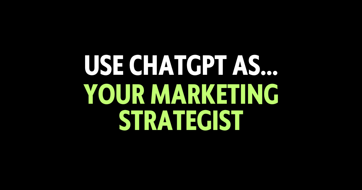 Use ChatGPT as your marketing strategist